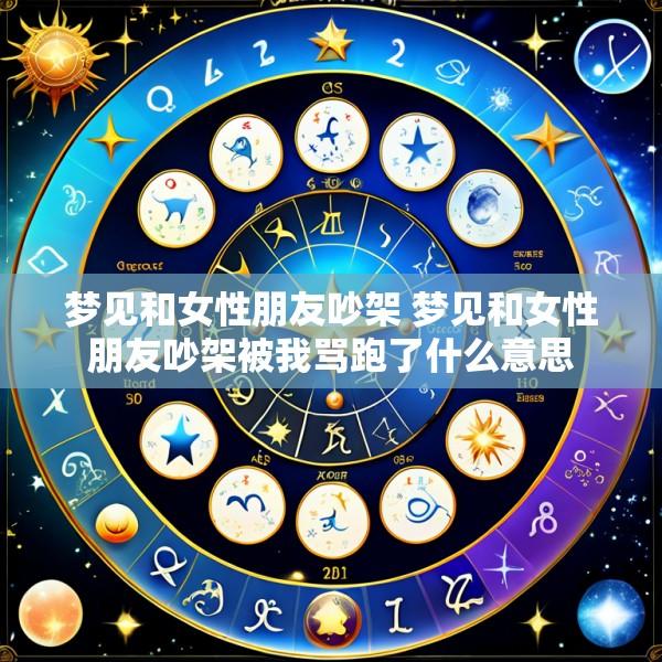 梦见和女性朋友吵架 梦见和女性朋友吵架被我骂跑了什么意思