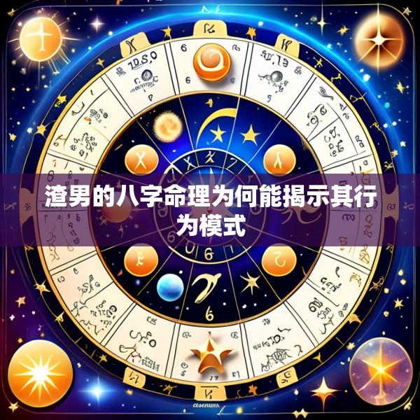 渣男的八字命理为何能揭示其行为模式