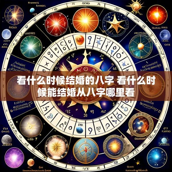 看什么时候结婚的八字 看什么时候能结婚从八字哪里看