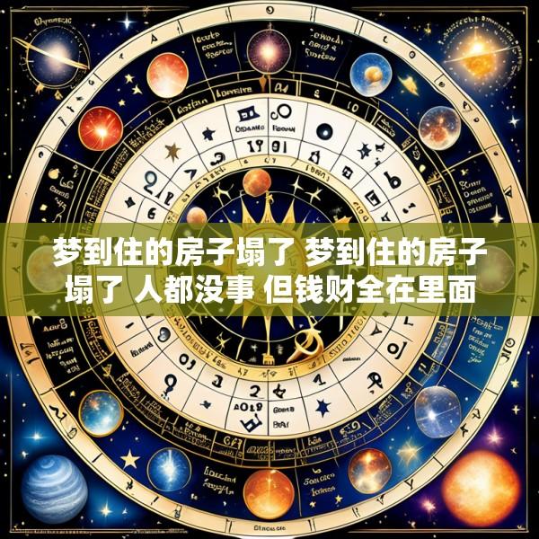 梦到住的房子塌了 梦到住的房子塌了 人都没事 但钱财全在里面