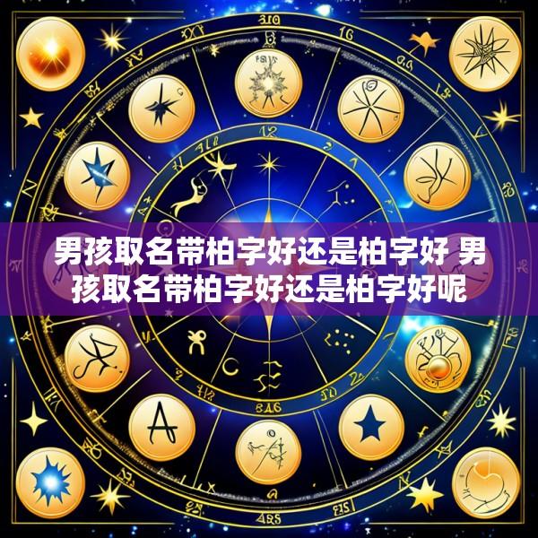 男孩取名带柏字好还是柏字好 男孩取名带柏字好还是柏字好呢