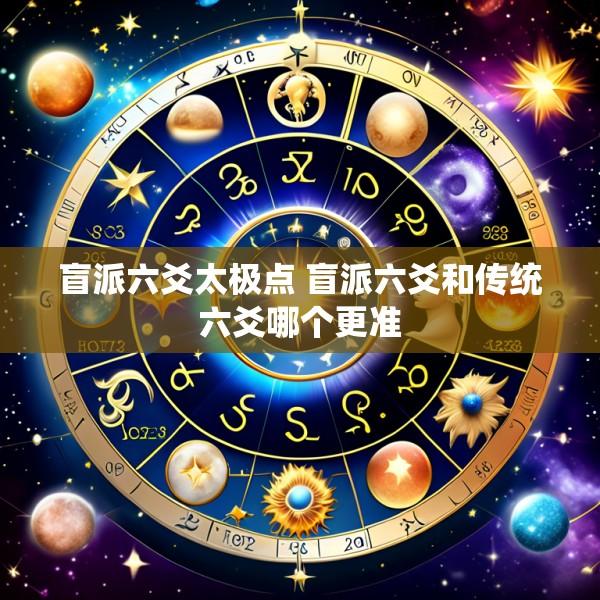 盲派六爻太极点 盲派六爻和传统六爻哪个更准