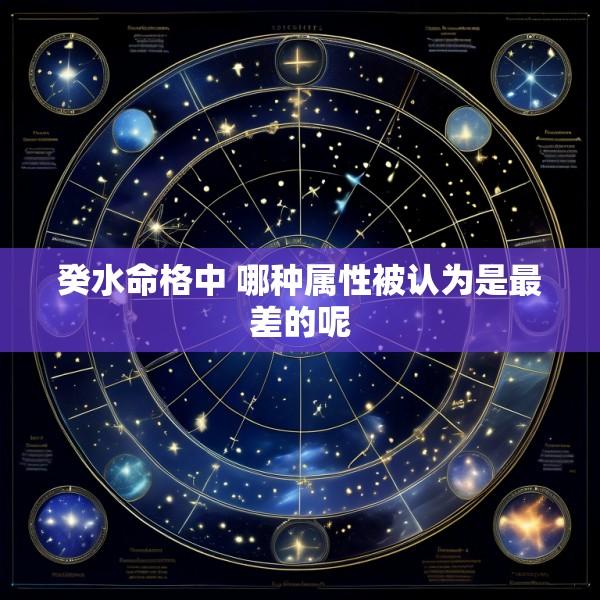 癸水命格中 哪种属性被认为是最差的呢
