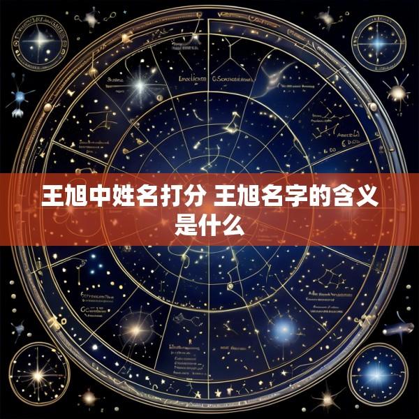 王旭中姓名打分 王旭名字的含义是什么