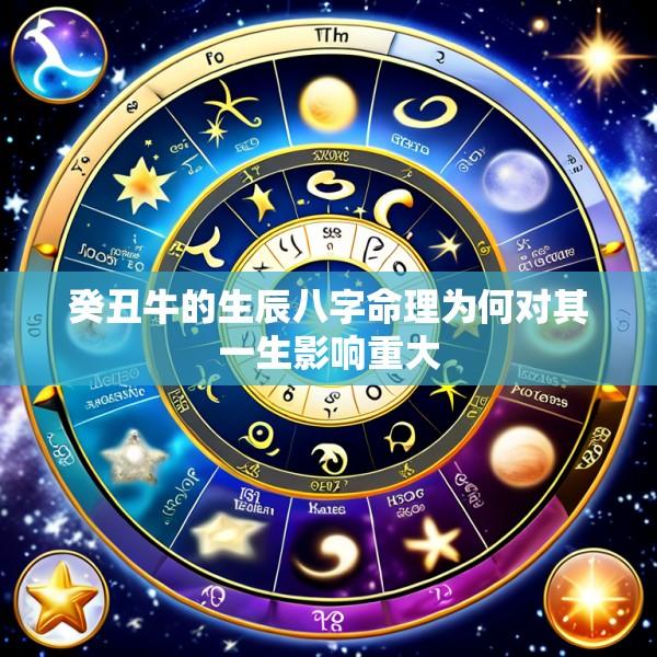 癸丑牛的生辰八字命理为何对其一生影响重大