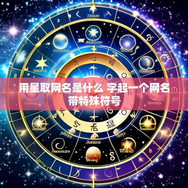 用星取网名是什么 字起一个网名带特殊符号