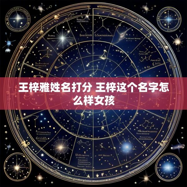 王梓雅姓名打分 王梓这个名字怎么样女孩