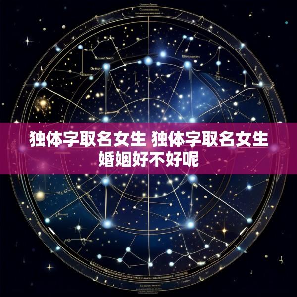 独体字取名女生 独体字取名女生婚姻好不好呢