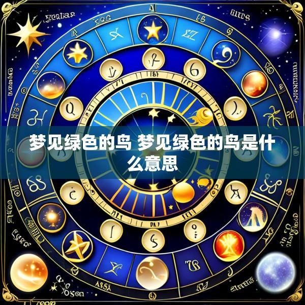 梦见绿色的鸟 梦见绿色的鸟是什么意思
