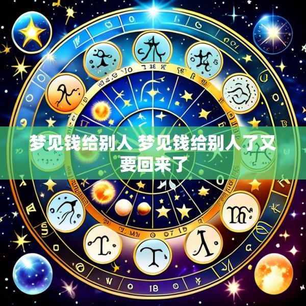 梦见钱给别人 梦见钱给别人了又要回来了
