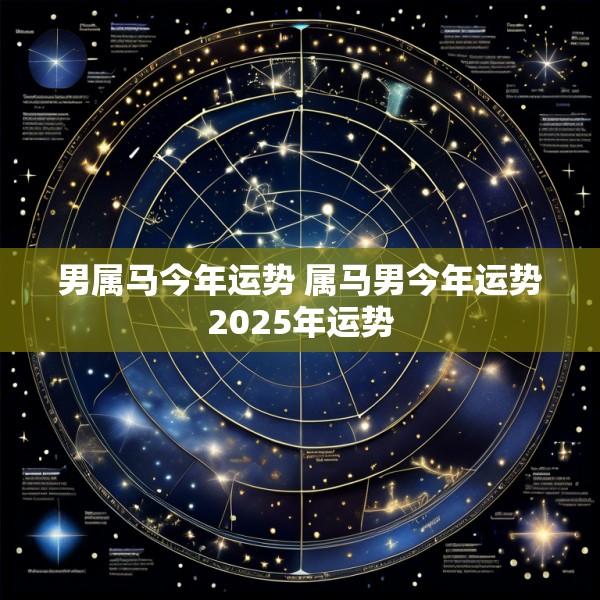 男属马今年运势 属马男今年运势2025年运势