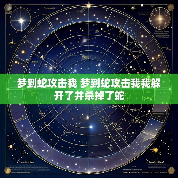 梦到蛇攻击我 梦到蛇攻击我我躲开了并杀掉了蛇