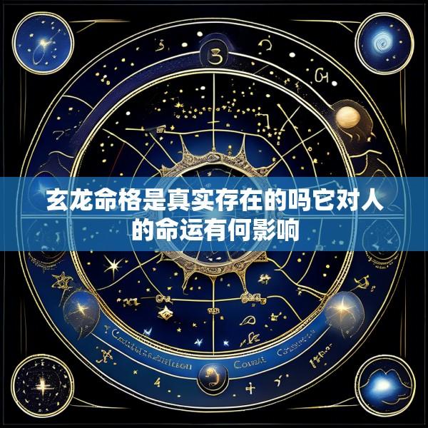 玄龙命格是真实存在的吗它对人的命运有何影响