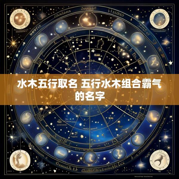 水木五行取名 五行水木组合霸气的名字