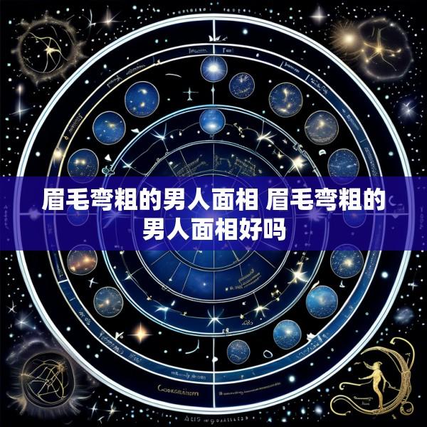 眉毛弯粗的男人面相 眉毛弯粗的男人面相好吗