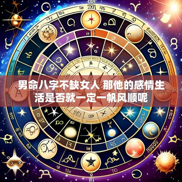 男命八字不缺女人 那他的感情生活是否就一定一帆风顺呢