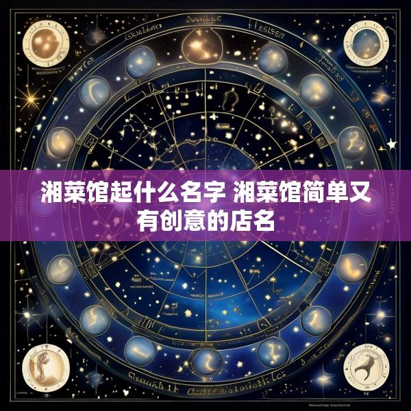 湘菜馆起什么名字 湘菜馆简单又有创意的店名