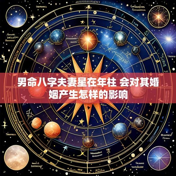 男命八字夫妻星在年柱 会对其婚姻产生怎样的影响