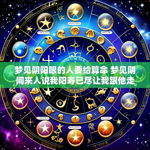 梦见阴阳眼的人要给算命 梦见阴间来人说我阳寿已尽让我跟他走