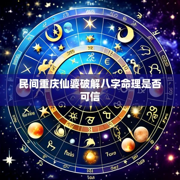 民间重庆仙婆破解八字命理是否可信