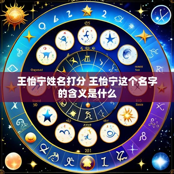 王怡宁姓名打分 王怡宁这个名字的含义是什么