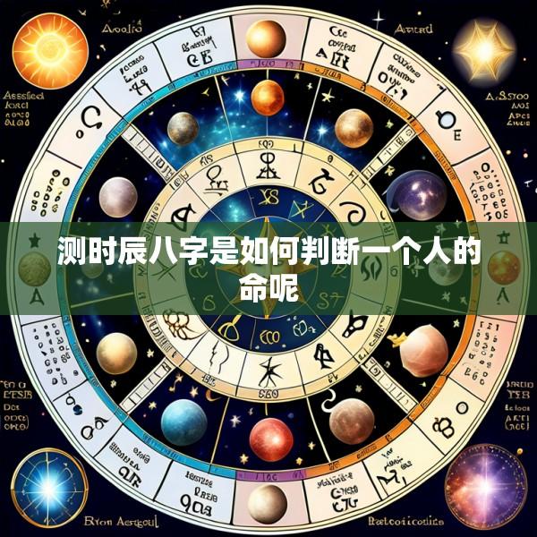 测时辰八字是如何判断一个人的命呢