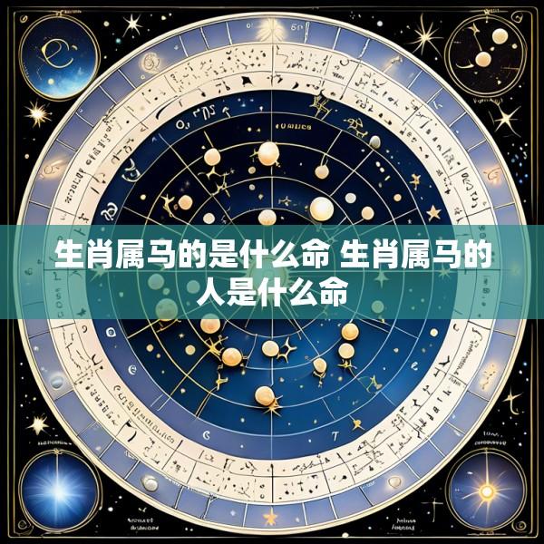 生肖属马的是什么命 生肖属马的人是什么命
