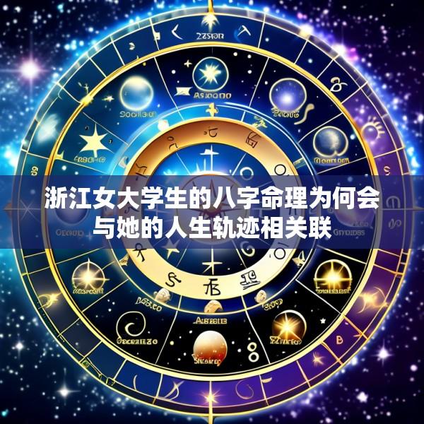 浙江女大学生的八字命理为何会与她的人生轨迹相关联