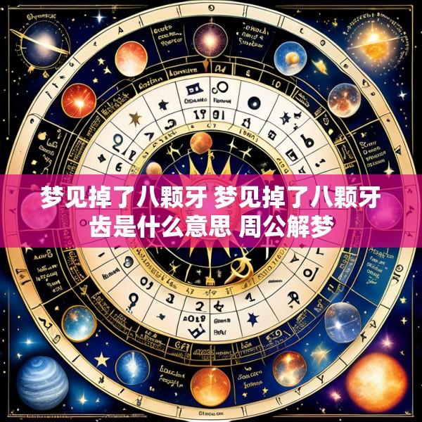梦见掉了八颗牙 梦见掉了八颗牙齿是什么意思 周公解梦
