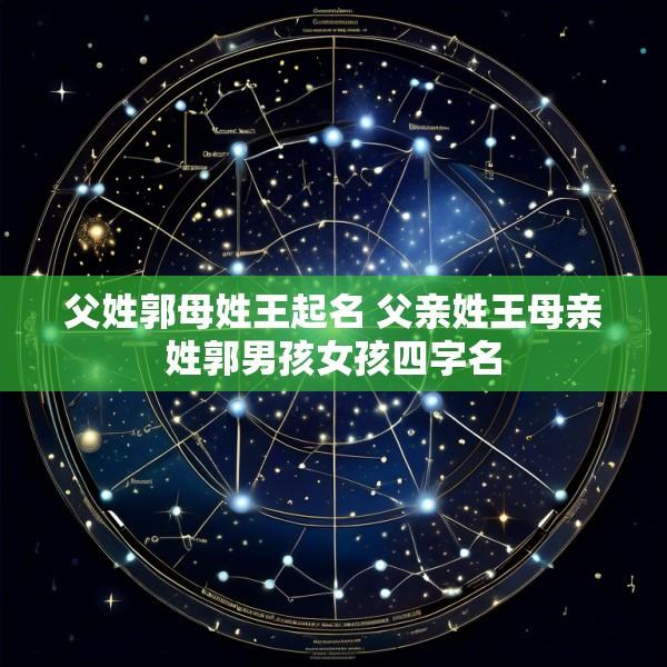 父姓郭母姓王起名 父亲姓王母亲姓郭男孩女孩四字名