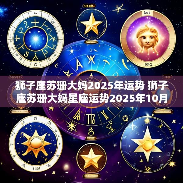 狮子座苏珊大妈2025年运势 狮子座苏珊大妈星座运势2025年10月