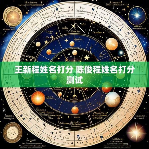 王新程姓名打分 陈俊程姓名打分测试
