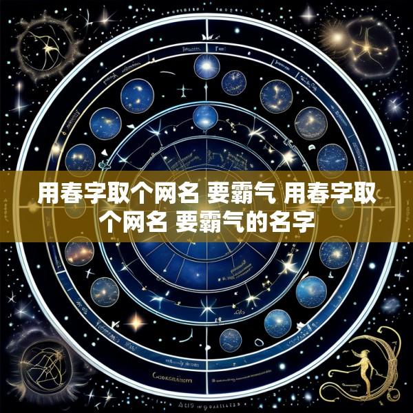 用春字取个网名 要霸气 用春字取个网名 要霸气的名字