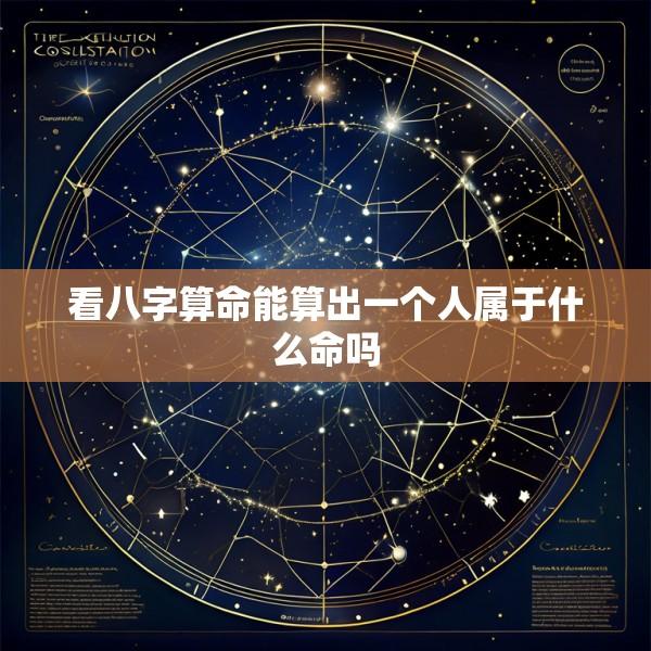 看八字算命能算出一个人属于什么命吗
