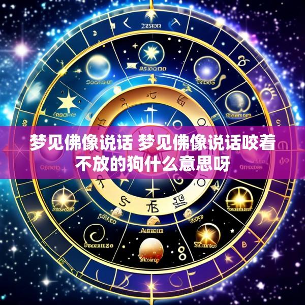 梦见佛像说话 梦见佛像说话咬着不放的狗什么意思呀