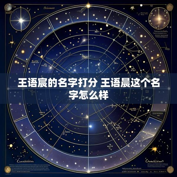 王语宸的名字打分 王语晨这个名字怎么样