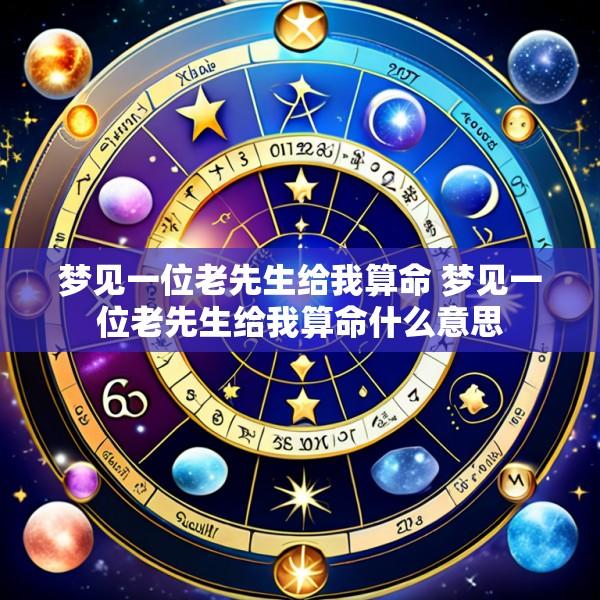 梦见一位老先生给我算命 梦见一位老先生给我算命什么意思