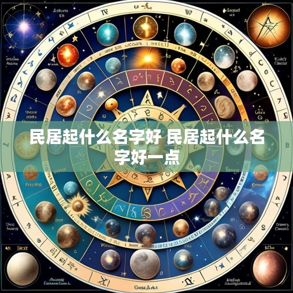 民居起什么名字好 民居起什么名字好一点