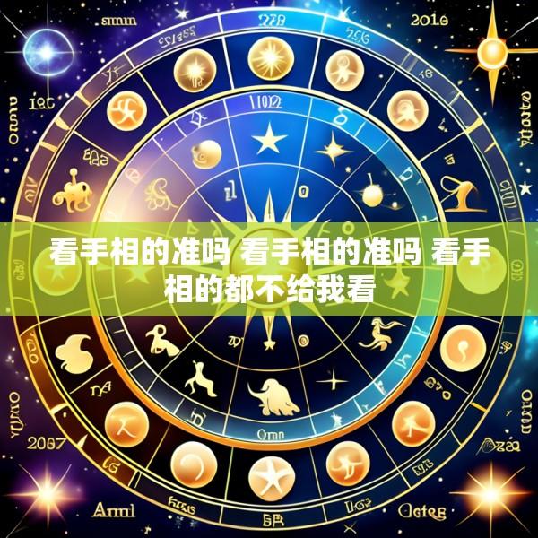 看手相的准吗 看手相的准吗 看手相的都不给我看