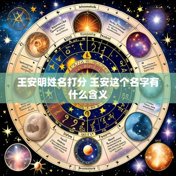 王安明姓名打分 王安这个名字有什么含义