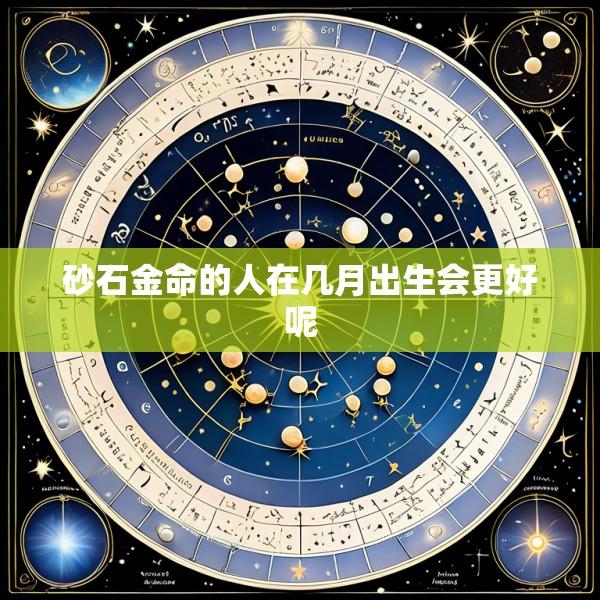 砂石金命的人在几月出生会更好呢
