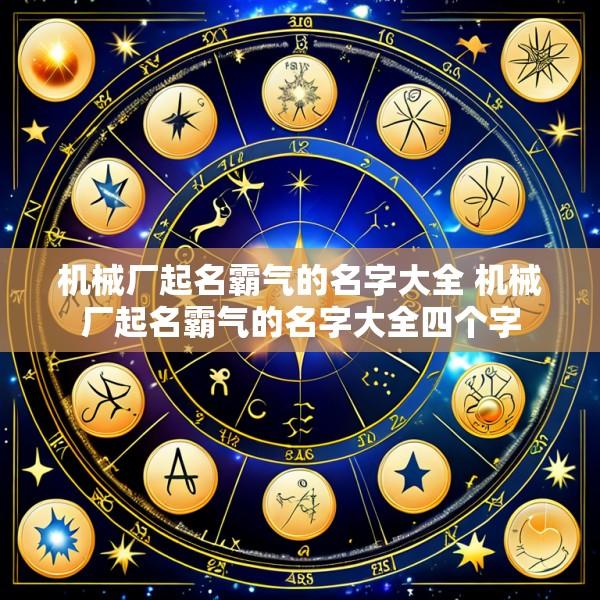 机械厂起名霸气的名字大全 机械厂起名霸气的名字大全四个字