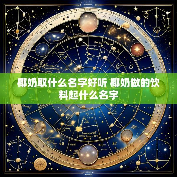 椰奶取什么名字好听 椰奶做的饮料起什么名字