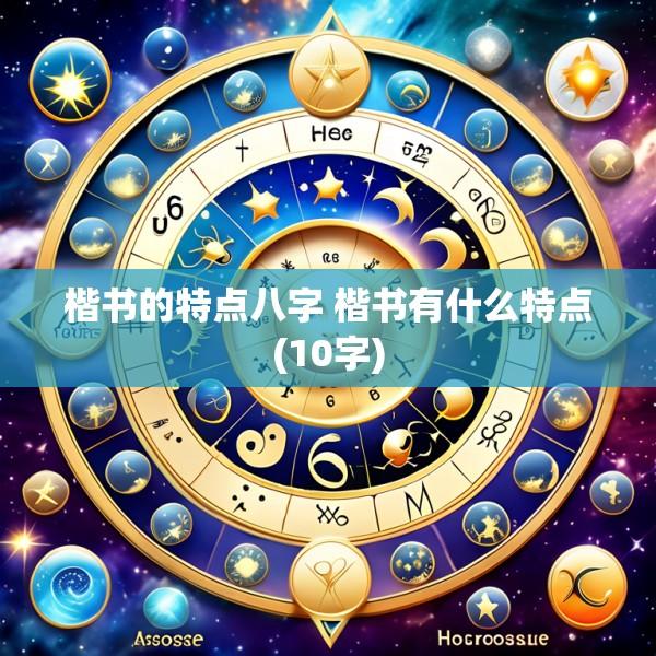 楷书的特点八字 楷书有什么特点(10字)