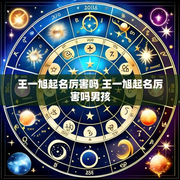 王一旭起名厉害吗 王一旭起名厉害吗男孩