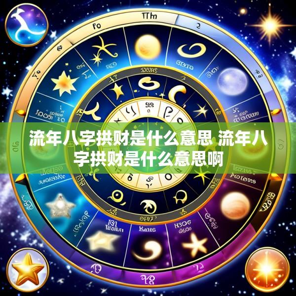 流年八字拱财是什么意思 流年八字拱财是什么意思啊