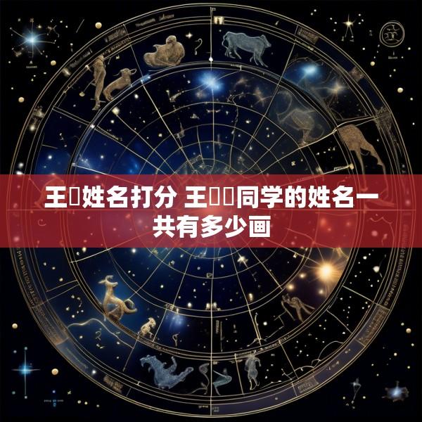 王喆姓名打分 王喆喆同学的姓名一共有多少画