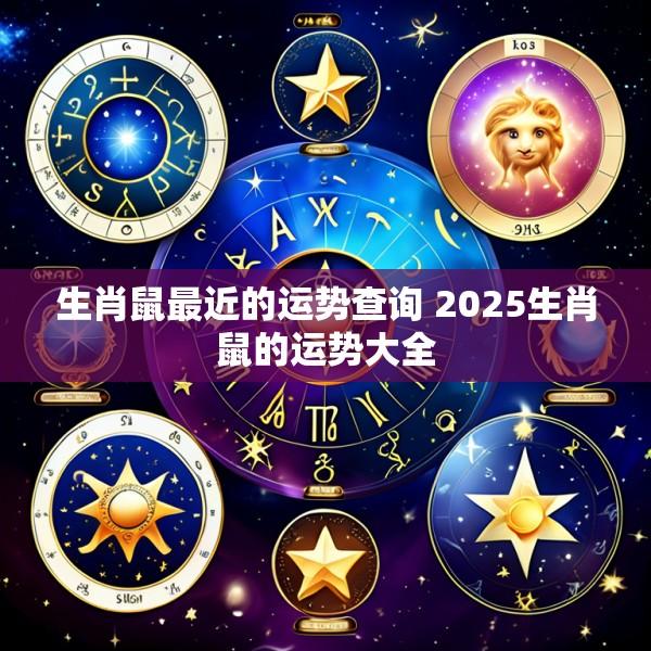 生肖鼠最近的运势查询 2025生肖鼠的运势大全