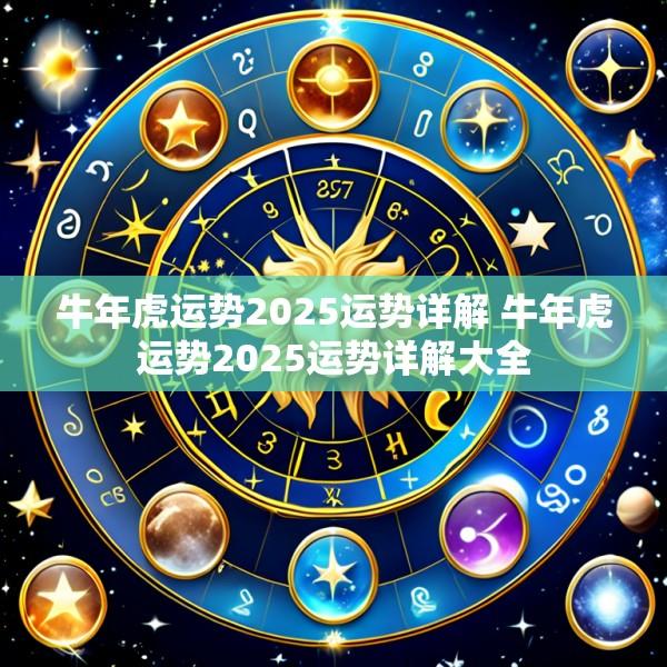 牛年虎运势2025运势详解 牛年虎运势2025运势详解大全