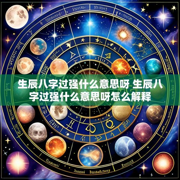 生辰八字过强什么意思呀 生辰八字过强什么意思呀怎么解释
